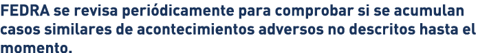 FEDRA se revisa periódicamente para comprobar si se acumulan casos similares de acontecimientos adversos no descritos   