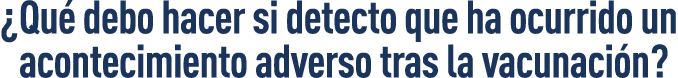   Qué debo hacer si detecto que ha ocurrido un acontecimiento adverso tras la vacunación  