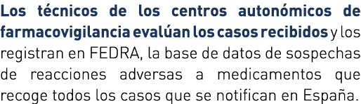 Los técnicos de los centros autonómicos de farmacovigilancia evalúan los casos recibidos y los registran en FEDRA, la   